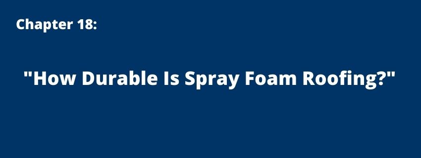 chapter 18 - how durable is spray foam roofing